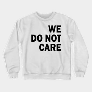 we do not care Crewneck Sweatshirt